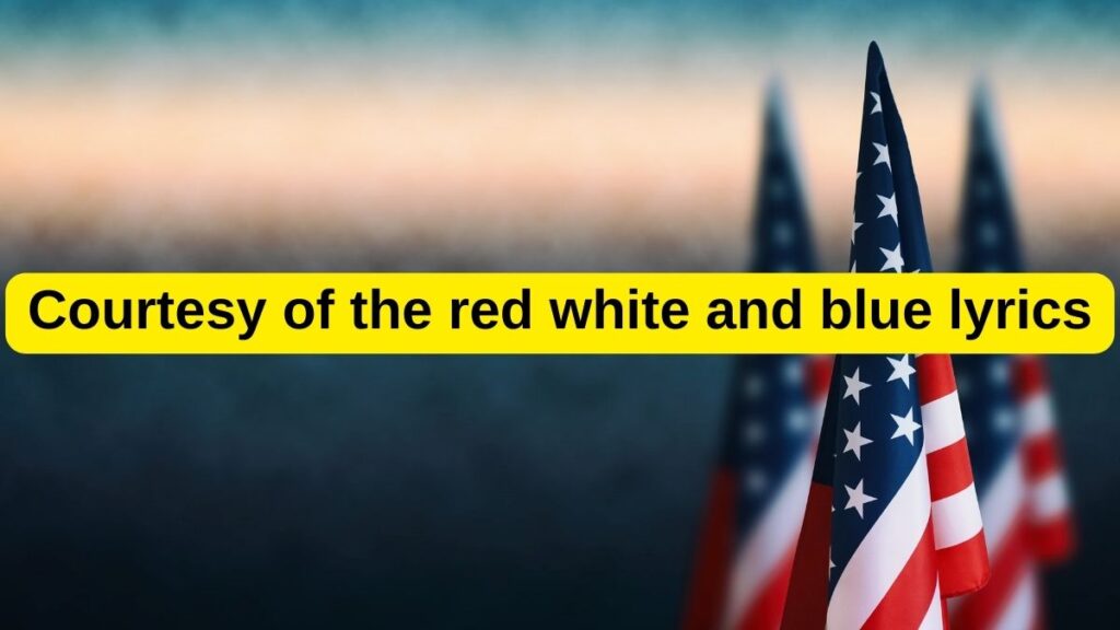 Courtesy of the red white and blue lyrics